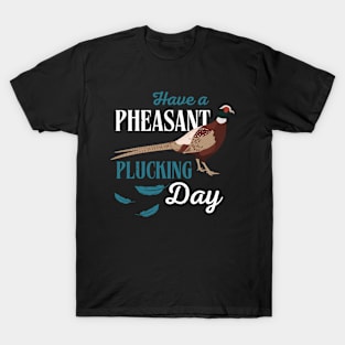 Have A Pheasant Plucking Day Hunting Fun T-Shirt